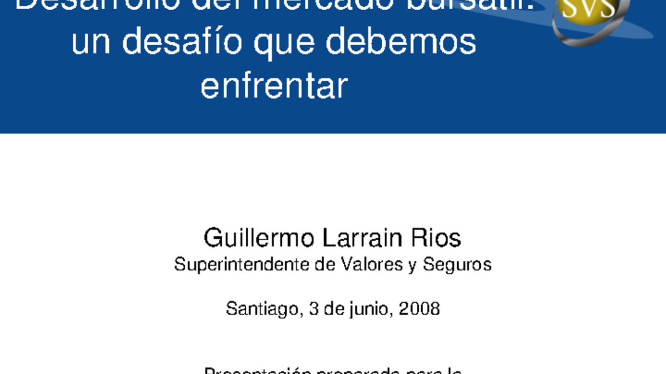 Presentación "Desarrollo del mercado bursátil: un desafío que debemos enfrentar". Guillermo Larraín, Superintendente de Valores y Seguros.