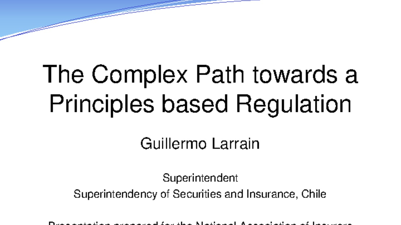 Presentation "The Complex Path towards a Principles based Regulation". Guillermo Larraín, Superintendente de Valores y Seguros.