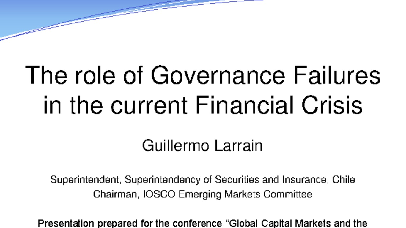Presentation "The role of Goernance Failures in the current Financial Crisis". Guillermo Larraín, Superintendente de Valores y Seguros.
