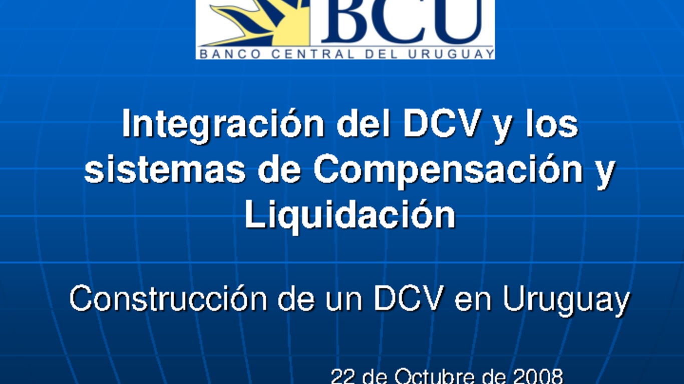 Seminario Cosra. Presentación "Integración del DCV y los sistemas de Compensación y Liquidación", Pablo Oroño, Banco Central de Uruguay. 22 de octubre de 2008