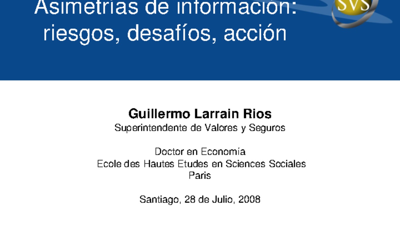 Presentación "Asimetrías de información: riesgos, desafíos, acción". Guillermo Larraín, Superintendente de Valores y Seguros.