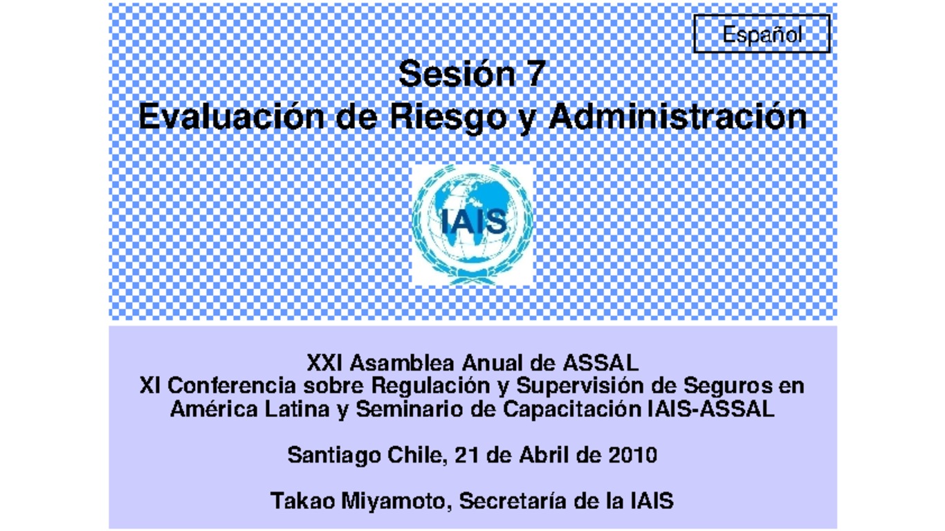 XXI ASSAL Asamblea Anual de ASSAL, XI Conferencia sobre Regulación y Supervisión de Seguros en América Latina y Seminario de Capacitación IAIS-ASSAL-SVS. Presentación "Evaluación de Riesgo y Administración" Takao Miyamoto. Abril 2010.