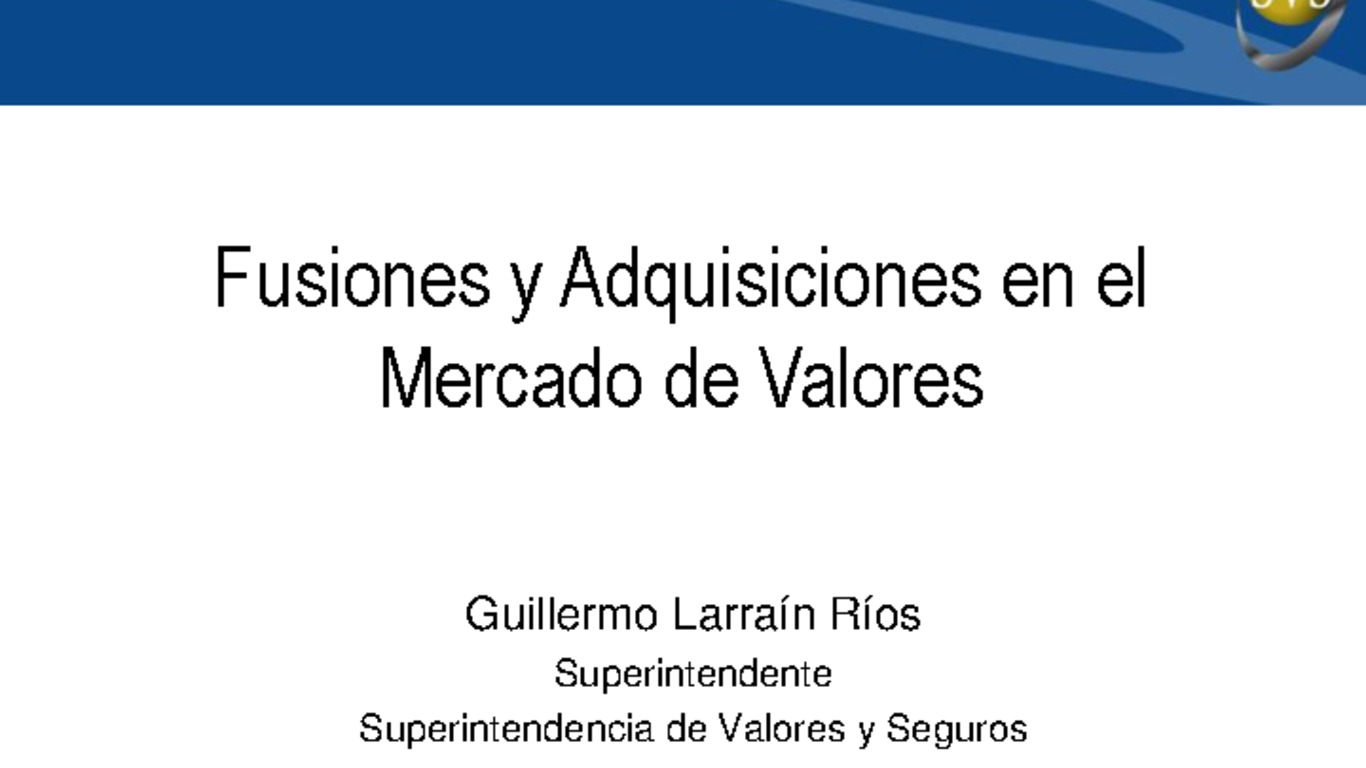 Presentación "Fusiones y Adquisiciones en el Mercado de Valores". Guillermo Larraín, Superintendente de Valores y Seguros.