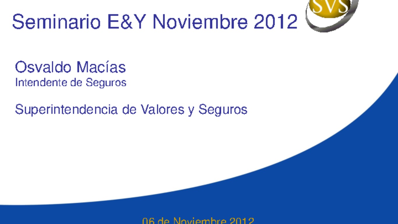 Seminario: Seminario Financiero Ernst y Young. Intercambio de Experiencias para la Industria Financiera. Osvaldo Macías, Intendente de Seguros SVS. 06 de noviembre 2012.