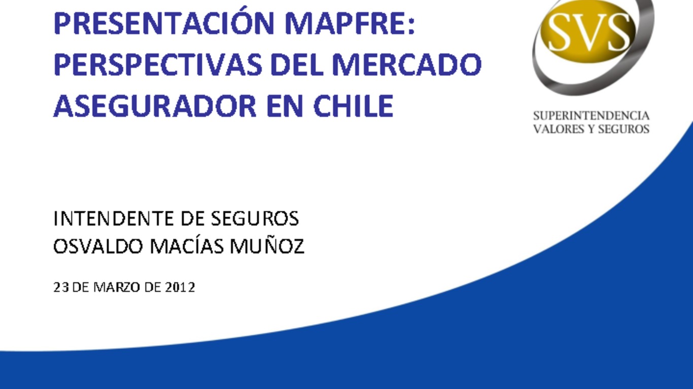 Presentación "Perspectivas del mercado asegurador en Chile". Osvaldo Macías, Intendente de Seguros. Superintendencia de Valores y Seguros.