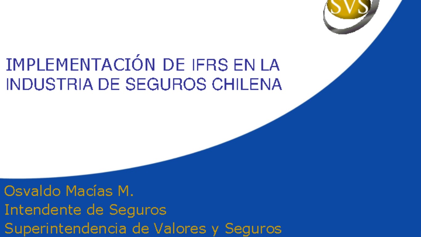 Presentación "Implementación de IFRS en la Industria de Seguros Chilena". Intendente de Seguros Osvaldo Macías. 17 de Abril 2013.