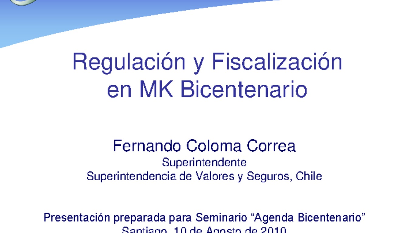 Presentación "Regulación y Fiscalización en MK Bicentenario". Fernando Coloma, Superintendente de Valores y Seguros.