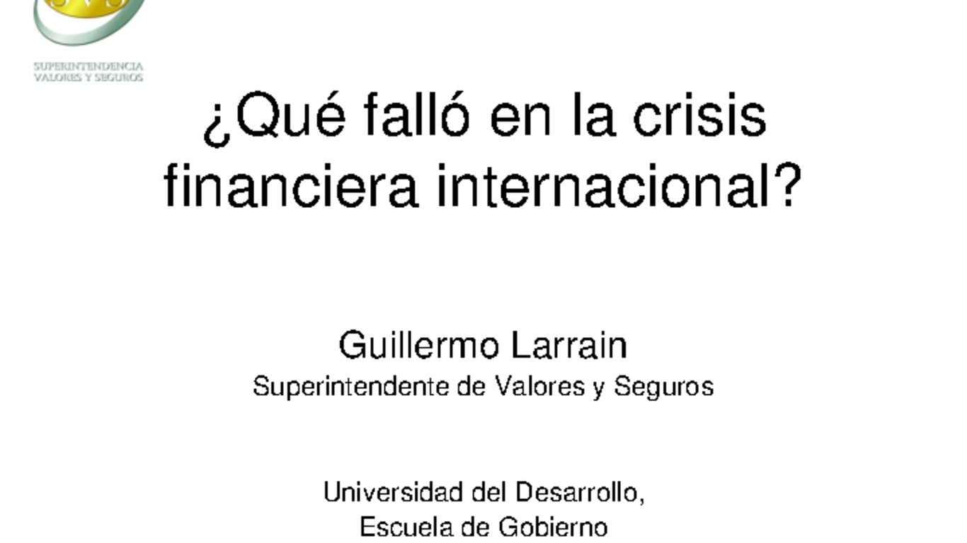 Presentación "¿Qué fallo en la crisis financiera internacional?". Guillermo Larraín, Superintendente de Valores y Seguros.