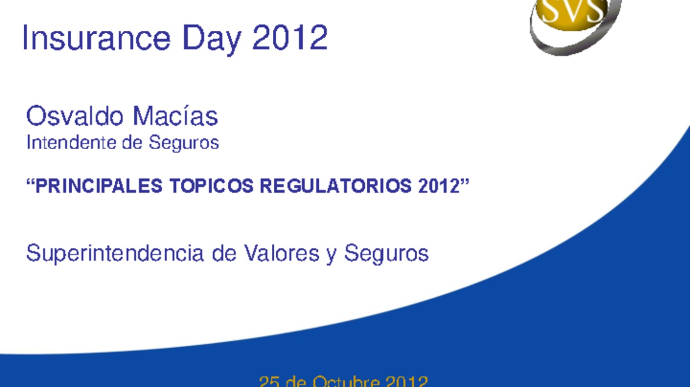 Seminario: Insurance Day. Presentación "Principales Tópicos Regulatorios 2012". Osvaldo Macías, Intendente de Seguros SVS. 25 de Octubre 2012.