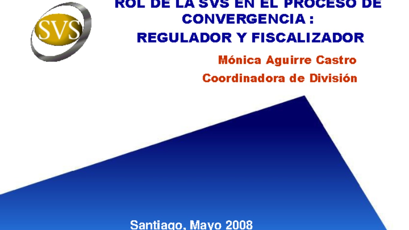 Presentación "Rol de la SVS en el proceso de convergencia: Regulador y Fiscalizador". Mónica Aguirre, Coordinadora de División.