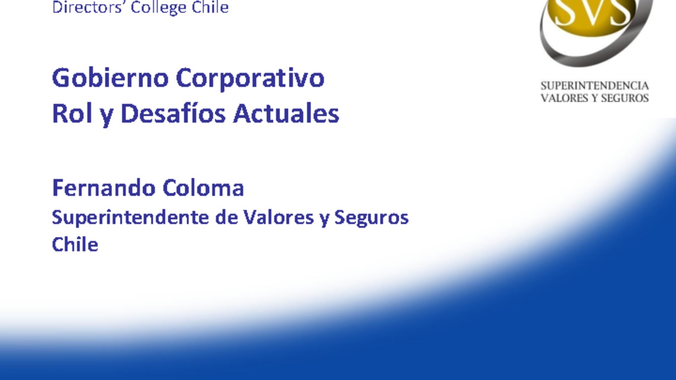 Presentación "Gobierno Corporativo: Rol y Desafíos Actuales". Fernando Coloma, Superintendente de Valores y Seguros.