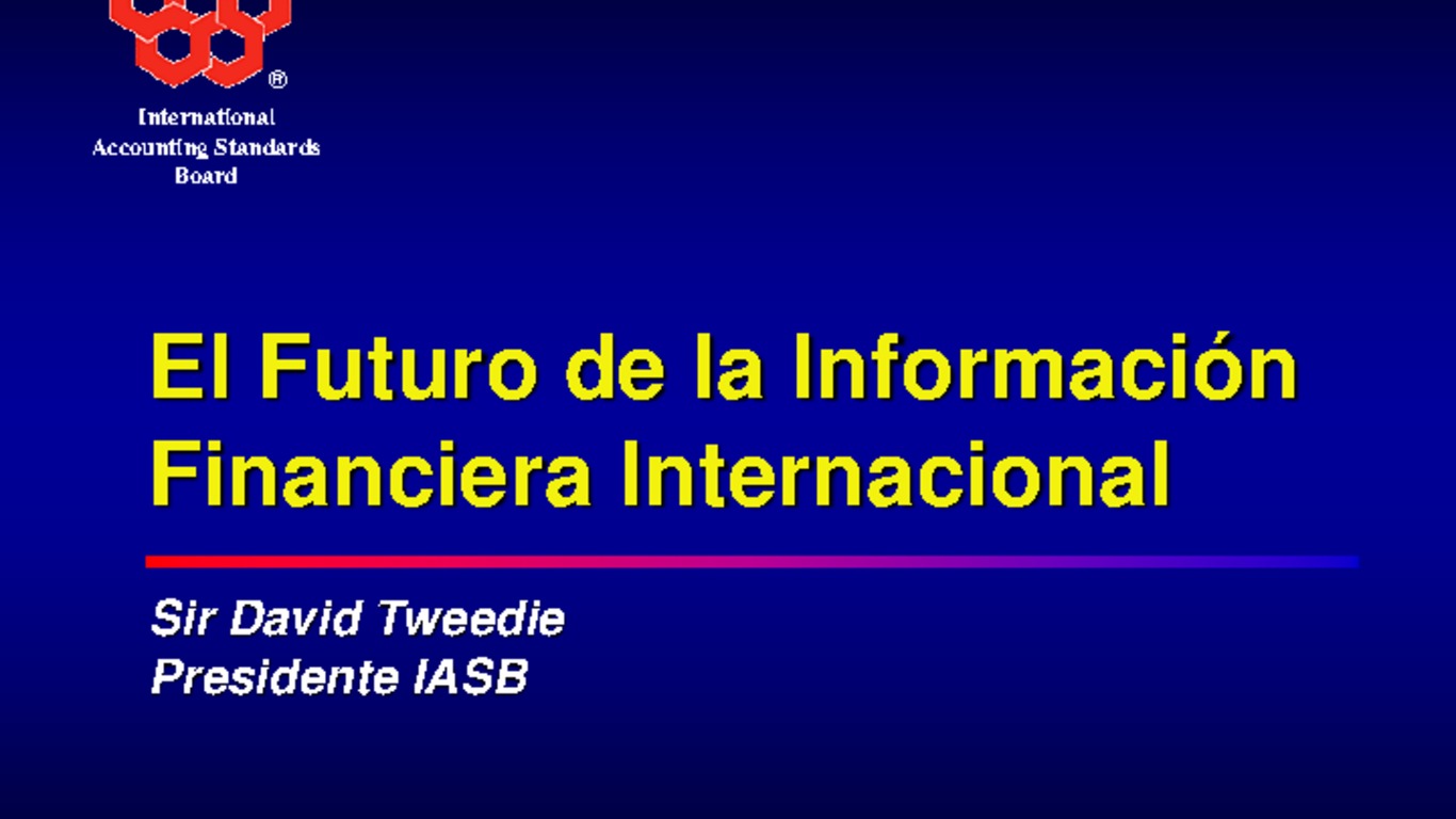 Seminario de IFRS - Convergencia de Chile hacia las normas internacionales de información financiera. Presentación "El futuro de la información financiera internacional", Sir David Tweedie, Presidente IASB. 07 de octubre 2005.