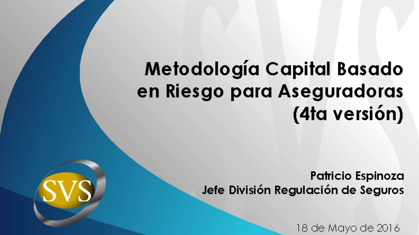 Presentación "Metodología Capital Basado en Riesgo para Aseguradoras (4ta versión)", Patricio Espinoza, Jefe División Regulación de Seguros SVS