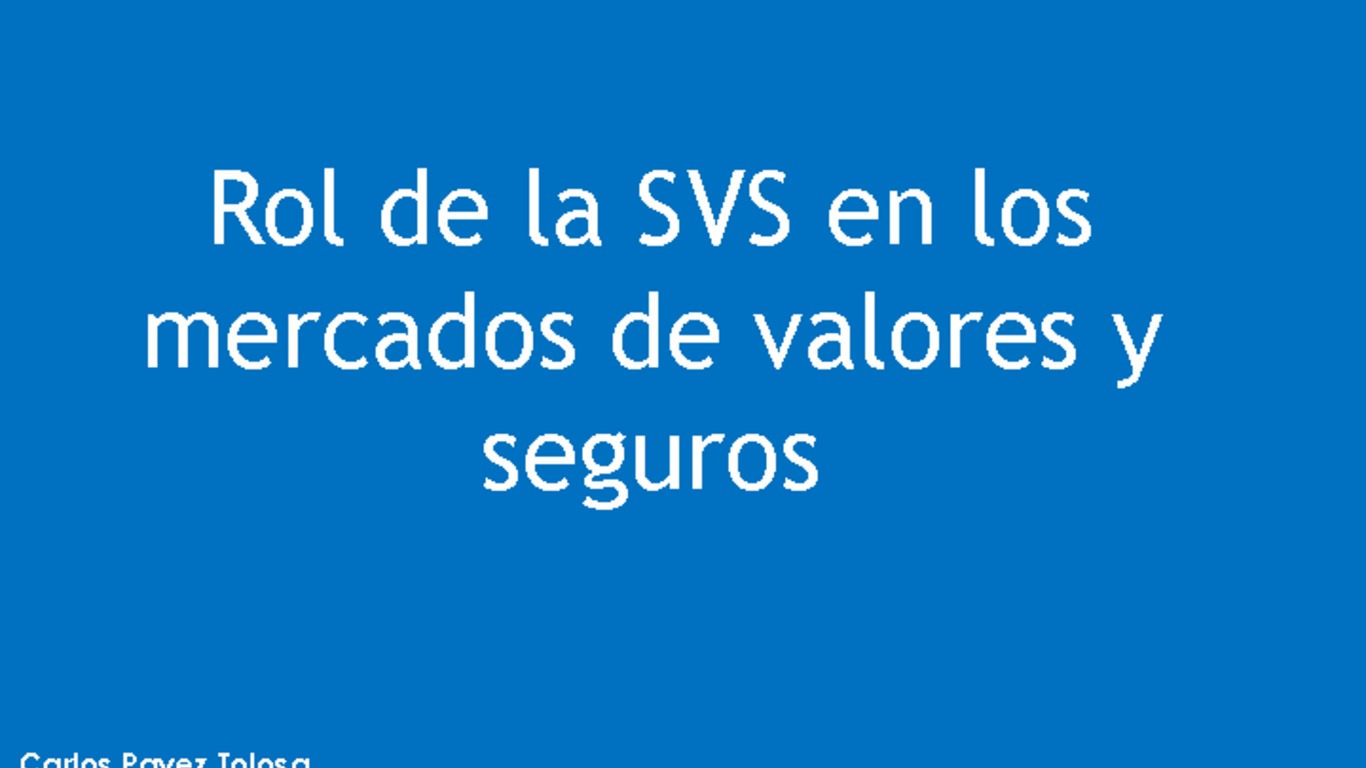 Presentación: Rol de la SVS en los mercados de valores y seguros - Superintendente Carlos Pavez Tolosa