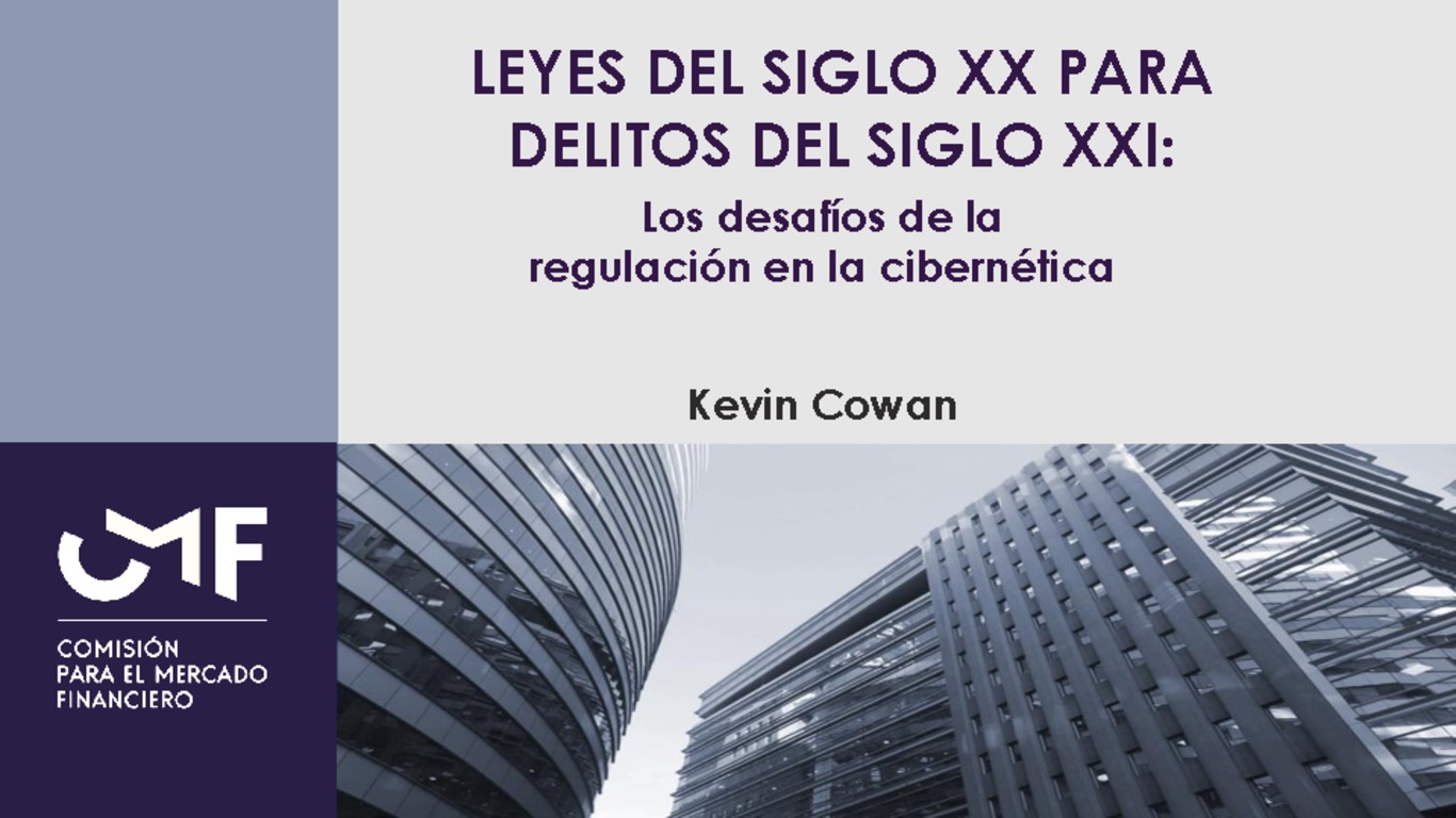Presentación “LEYES DEL SIGLO XX PARA DELITOS DEL SIGLO XXI: Los desafíos de la regulación en la cibernética" - Kevin Cowan