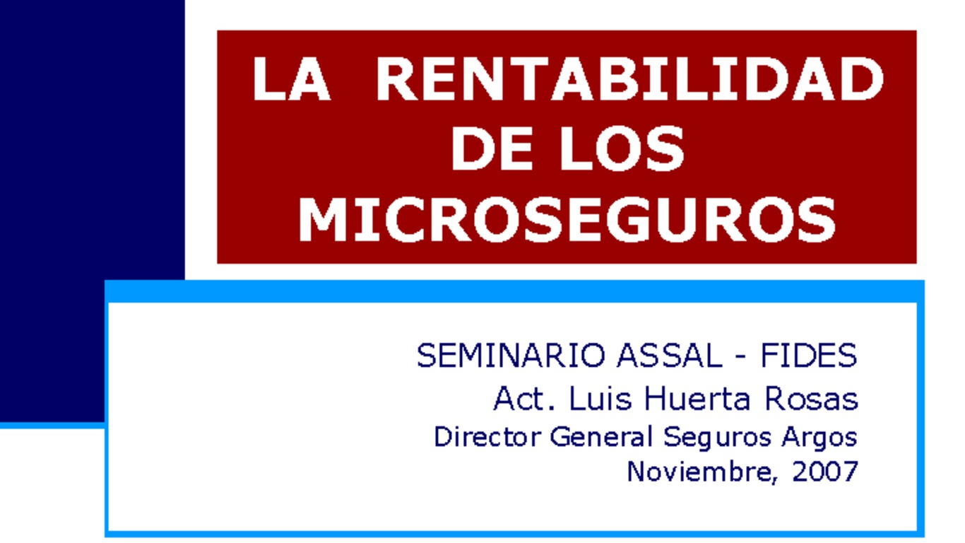 Seminario de Capacitación Regional IAIS - ASSAL - FIDES. Presentación "La rentabilidad de los microseguros". Luis Huerta, Director General Seguros Argos.
