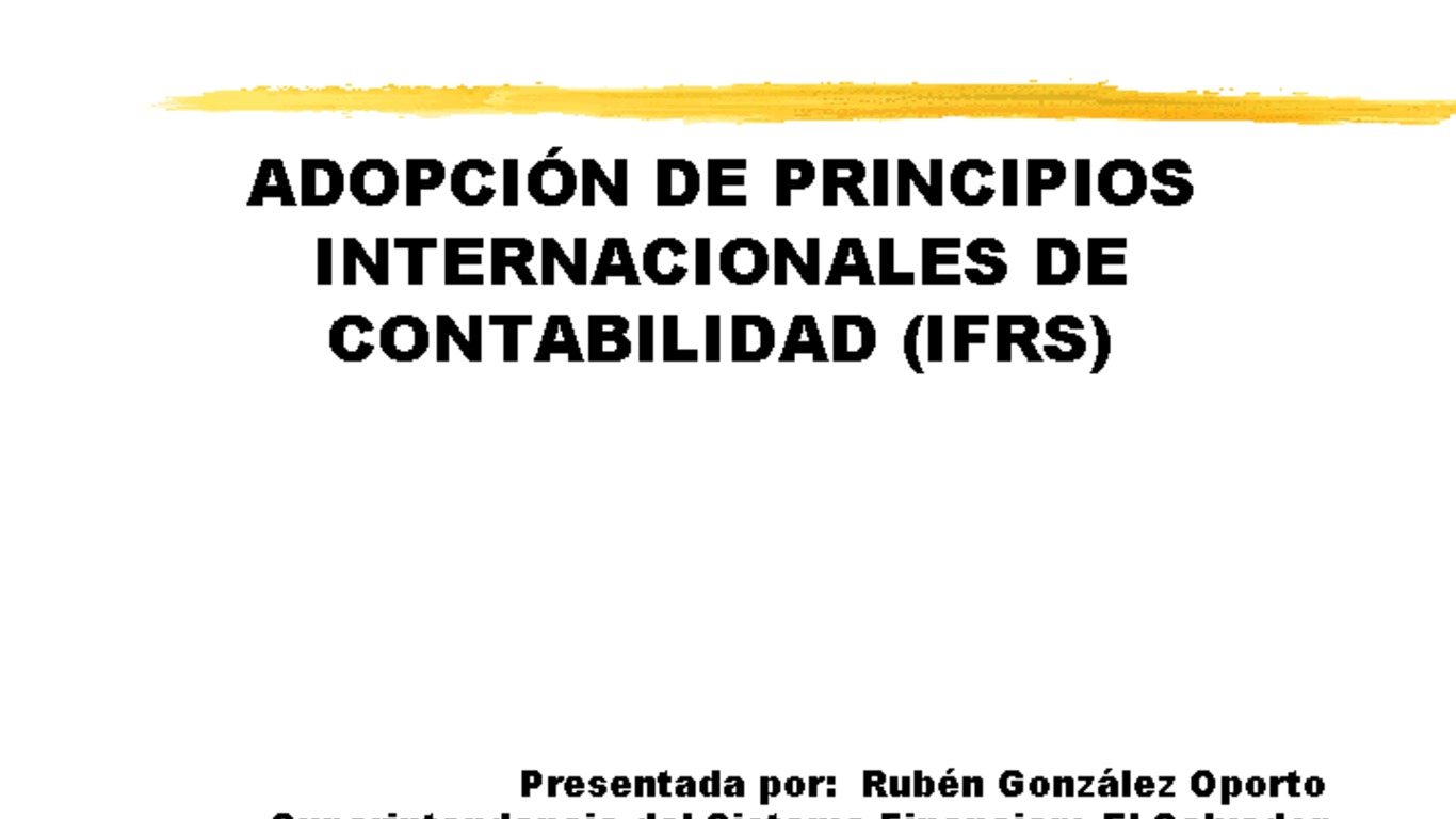 Seminario de capacitación regional IAIS - ASSAL - FIDES. Presentación "Adopción de principios internacionales de contabilidad (IFRS)". Rubén González, Superintendencia de Sistema Financiero El Salvador