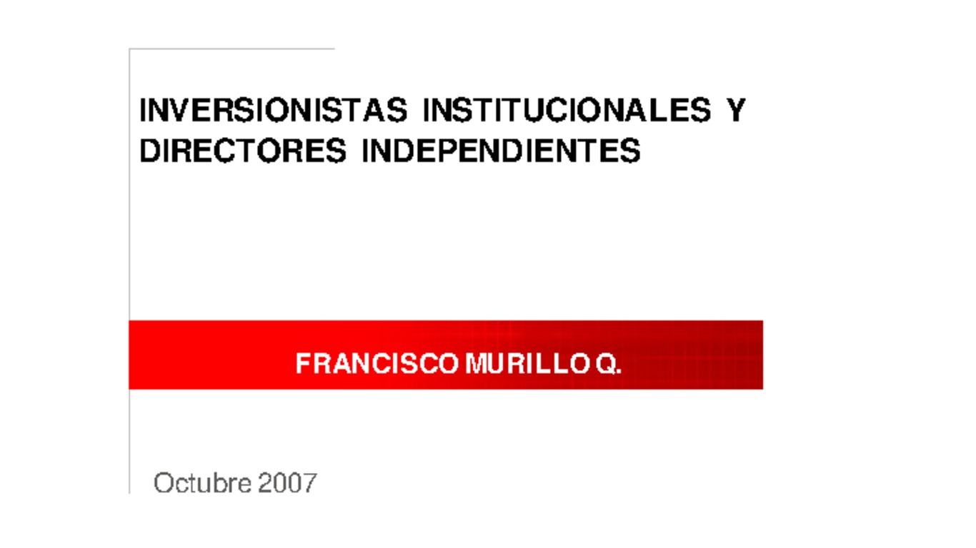 Seminario información privilegiada en Chile, jornada de reflexión, sede ICARE. Presentación "Inversionistas institucionales y directores independientes", Francisco Murillo. 11 de octubre 2007.
