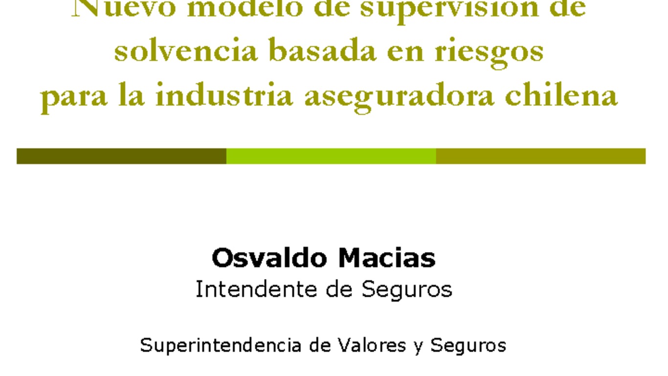 Seminario Nuevo modelo de supervisión de solvencia basada en riesgos para la industria aseguradora chilena. Presentación de Osvaldo Macías, Intendente de Seguros, Superintendencia de Valores y Seguros. Diciembre 2006.