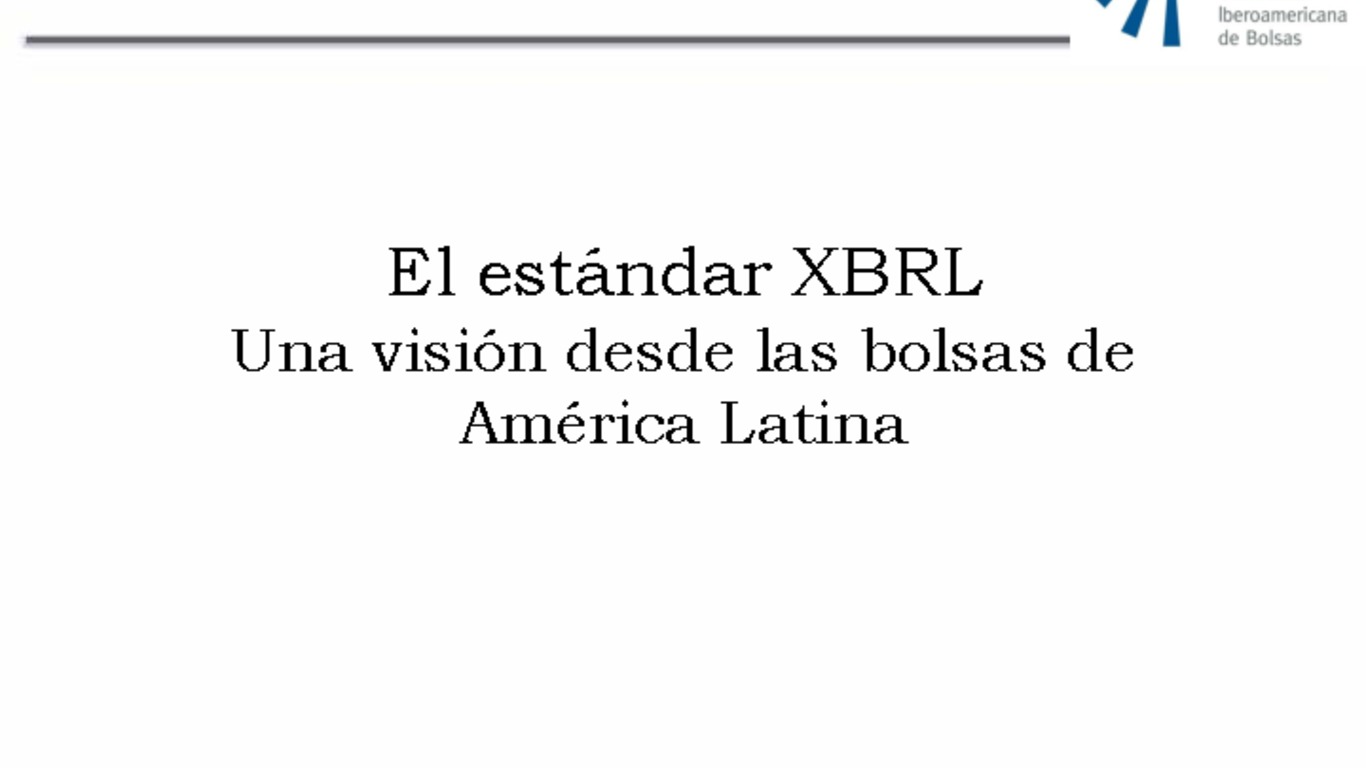 II Congreso Latinoamericano de XBRL. Presentación "El estándar XBRL - Una visión de las bolsas de América Latina", Elvira Schamann, Secretaría General de la FIAB. 8-9 de octubre de 2007.