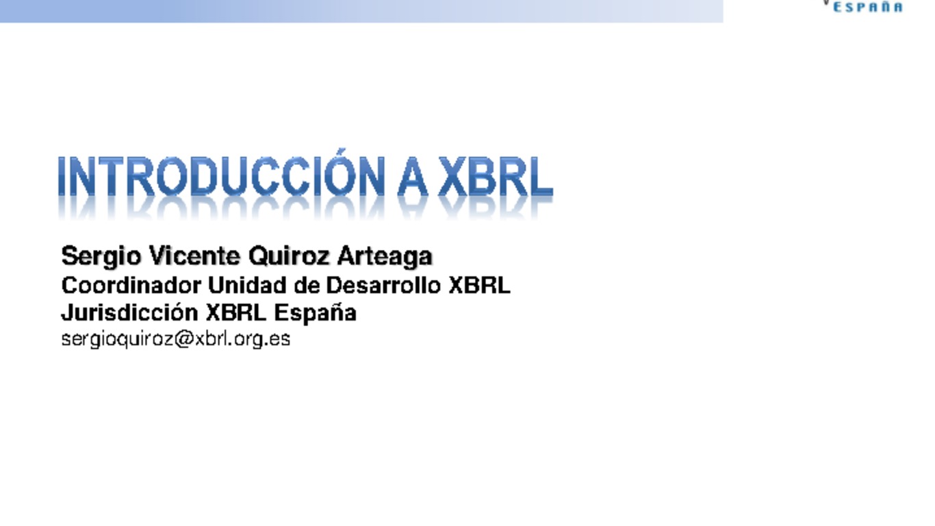 II Congreso Latinoamericano de XBRL. Presentación "Fundamentos técnicos de XBRL para Directivos", Sergio Quiroz, Jurisdicción XBRL España. 8-9 de octubre de 2007.