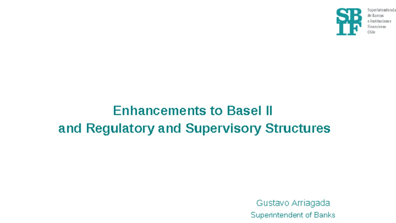 Presentación: Enhancements to Basel II and Regulatory and Supervisory Structures