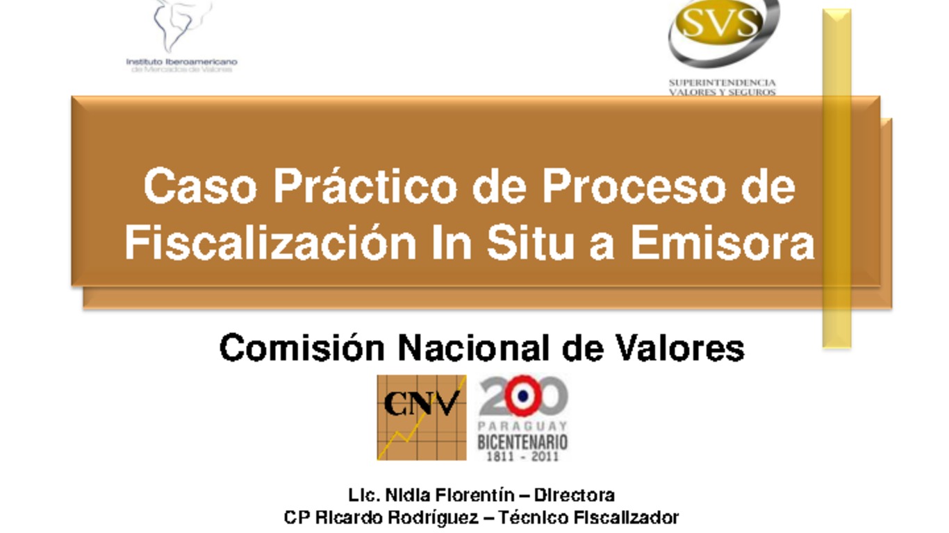 Seminario: VII Reunión sobre Casos Prácticos de Inspección y Vigilancia de Mercados y Entidades. Presentación "Proceso de Fiscalización in situ a Emisora" Nidia Florentín, Comisión Nacional de Valores. Santiago, 16 al 20 de mayo 2011