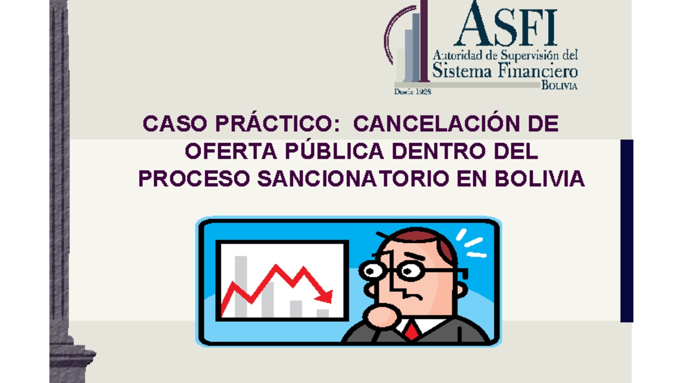 VII Reunión sobre Casos Prácticos de Inspección y Vigilancia de Mercados y Entidades. Presentación "Cancelación de oferta Pública dentro del proceso sancionatorio en Bolivia". Santiago, 16 al 20 de mayo 2011