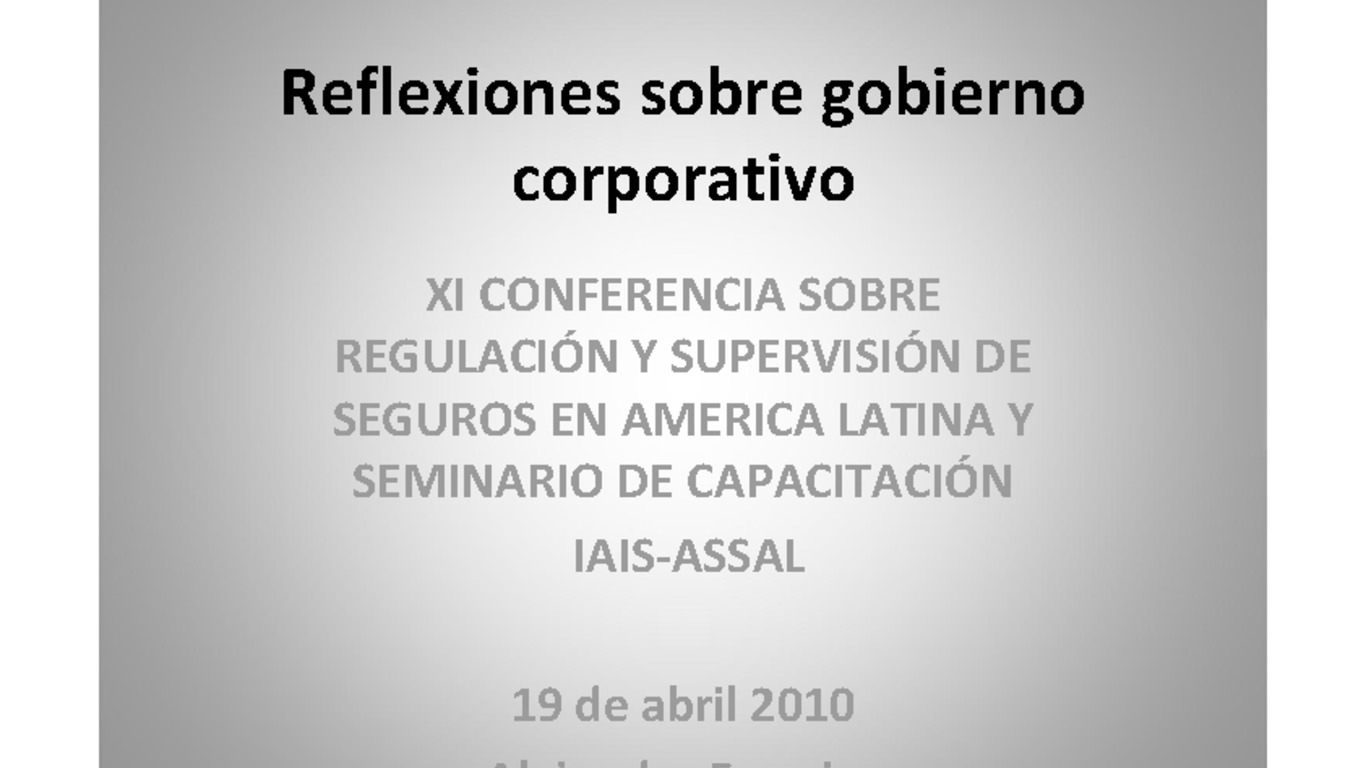 XXI ASSAL Asamblea Anual de ASSAL, XI Conferencia sobre Regulación y Supervisión de Seguros en América Latina y Seminario de Capacitación IAIS-ASSAL-SVS. Presentación "Reflexiones sobre Gobierno Corporativo " Alejandro Ferreiro. Abril 2010.