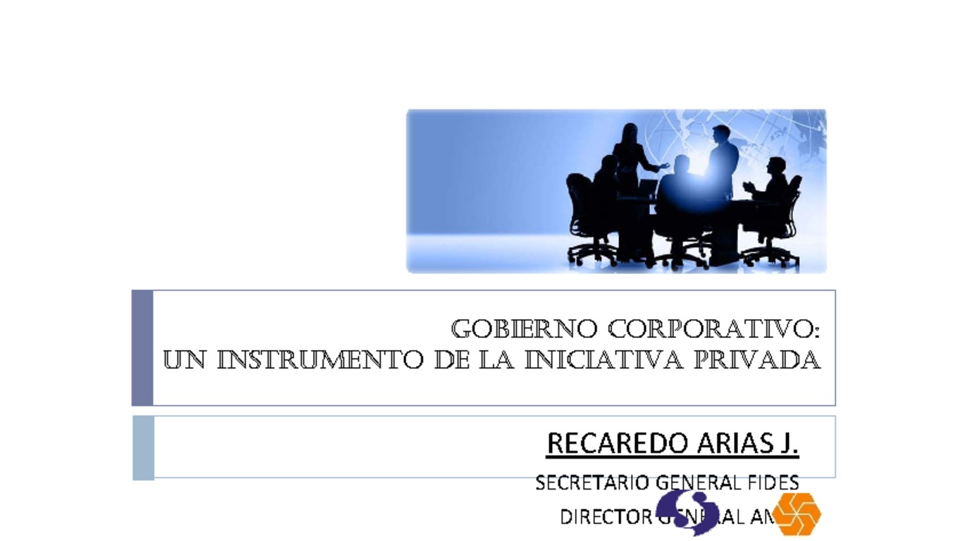 XXI ASSAL Asamblea Anual de ASSAL, XI Conferencia sobre Regulación y Supervisión de Seguros en América Latina y Seminario de Capacitación IAIS-ASSAL-SVS. Presentación "Gobierno Corporativo: Un Instrumento de la iniciativa privada" Recaredo Arias, Secretario General FIDES. Abril 2010.