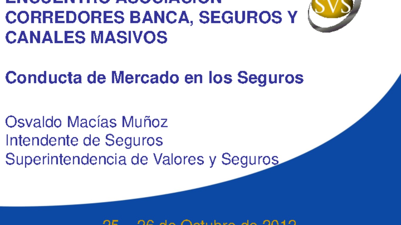 Seminario: Encuentro Asociación Corredores Banca, Seguros y Canales Masivos. "Conducta de Mercado en los Seguros ". Osvaldo Macías, Intendente de Seguros SVS. 25-26 de Octubre 2012, Viña del Mar.