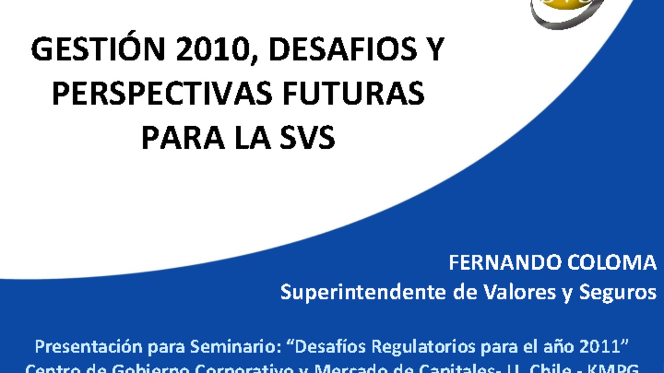 Seminaro Desafíos Regulatorios para el año 2011. Centro de Gobierno Corporativo y Mercado de Capitales. Universidad de Chile - KPMG. Presentación "Gestión 2010, desafíos y perspectivas futuras para la SVS" Superintendente Fernando Coloma. 15 de diciembre de 2010.