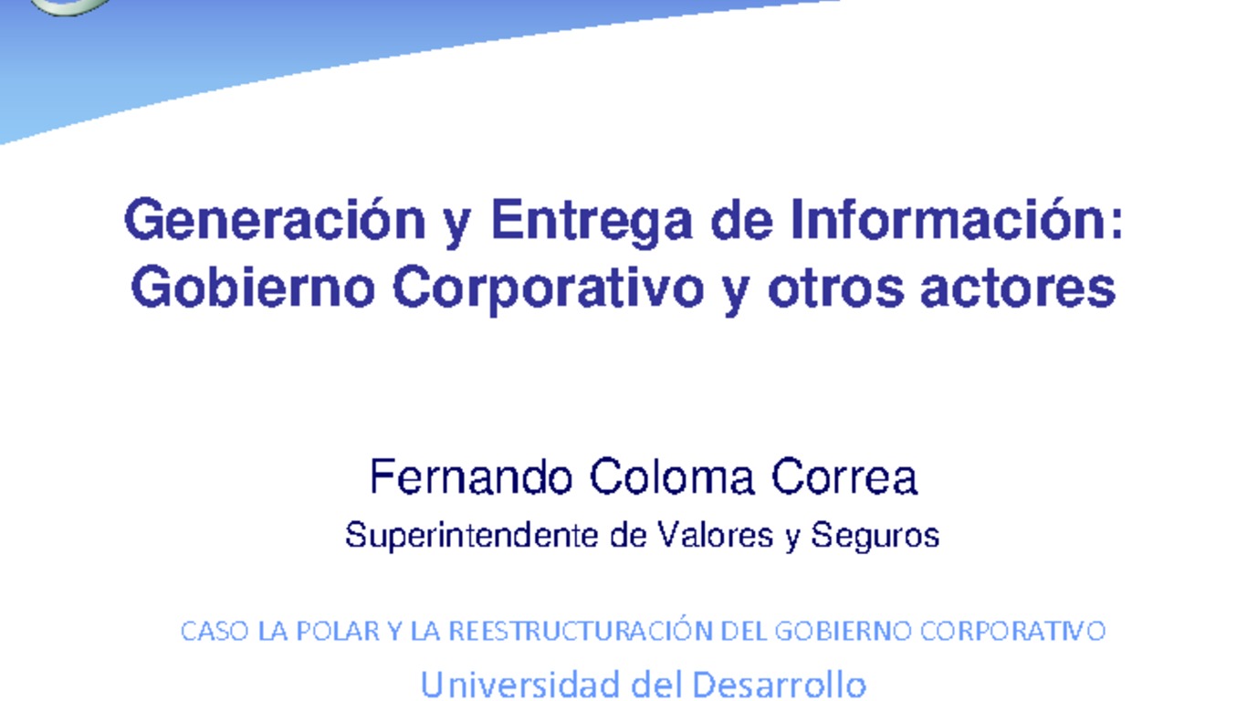 Seminario Caso La Polar y la reestructuración del Gobierno Corporativo, Universidad del Desarrollo. Presentación "Generación y entrega de información: Gobierno Corporativo y otros actores". Superintendente Fernando Coloma. 15 de noviembre 2011