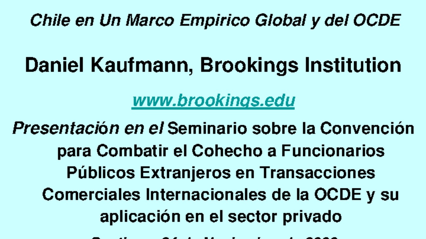 Seminario: Convención para Combatir el Cohecho a Funcionarios Públicos Extranjeros en Transacciones Comerciales Internacionales de la OCDE y su aplicación en el Sector Privado. Presentación "Corrupción, Auge Económico y el Sector Privado: Chile en un Marco Empirico Global de la OCDE. Daniel Kaufmann. Noviembre 2009.