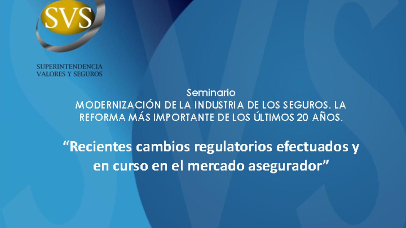 Modernización de la Industria de los Seguros. La Reforma más importante de los últimos 20 años. "Recientes cambios regulatorios efectuados y en curso en el Mercado Asegurador". Superintendente Fernando Coloma.