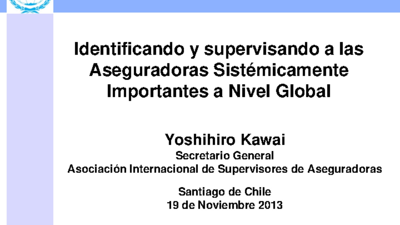 Seminario Regional para Supervisores de Seguros en Latinoamérica sobre Supervisión de Grupos Aseguradores. Presentación "Desarrollo de las normas internacionales de supervisión de seguros". Yoshihiro Kawai, Secretario General IAIS. 19 de noviembre de 2013.