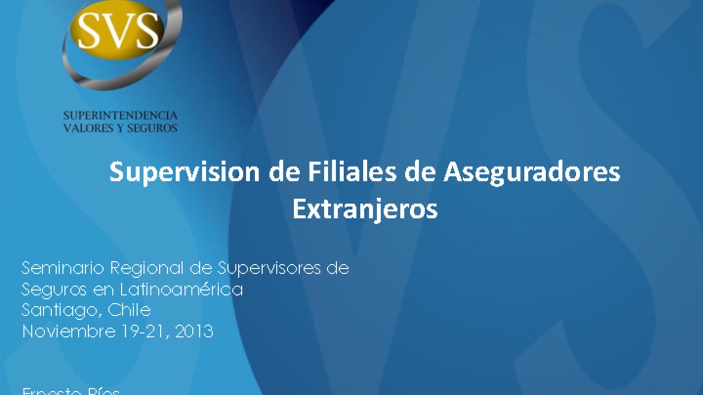 Seminario Regional para Supervisores de Seguros en Latinoamérica sobre Supervisión de Grupos Aseguradores. Presentación " Supervisión de filiales de aseguradores extranjeros". Ernesto Ríos, Superintendencia de Valores y Seguros. 19 de noviembre de 2013.