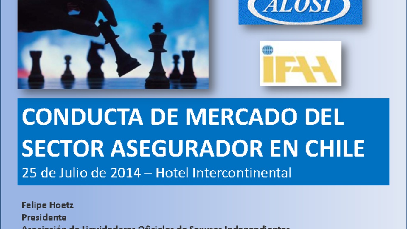 Seminario: Regulación y Supervisión de Conducta del Mercado Asegurador. Presentación "Conducta de mercado del sector asegurador en chile". Felipe Hoetz, Presidente Asociación de Liquidadores Oficiales de Seguros Independientes. 25 de julio 2014.