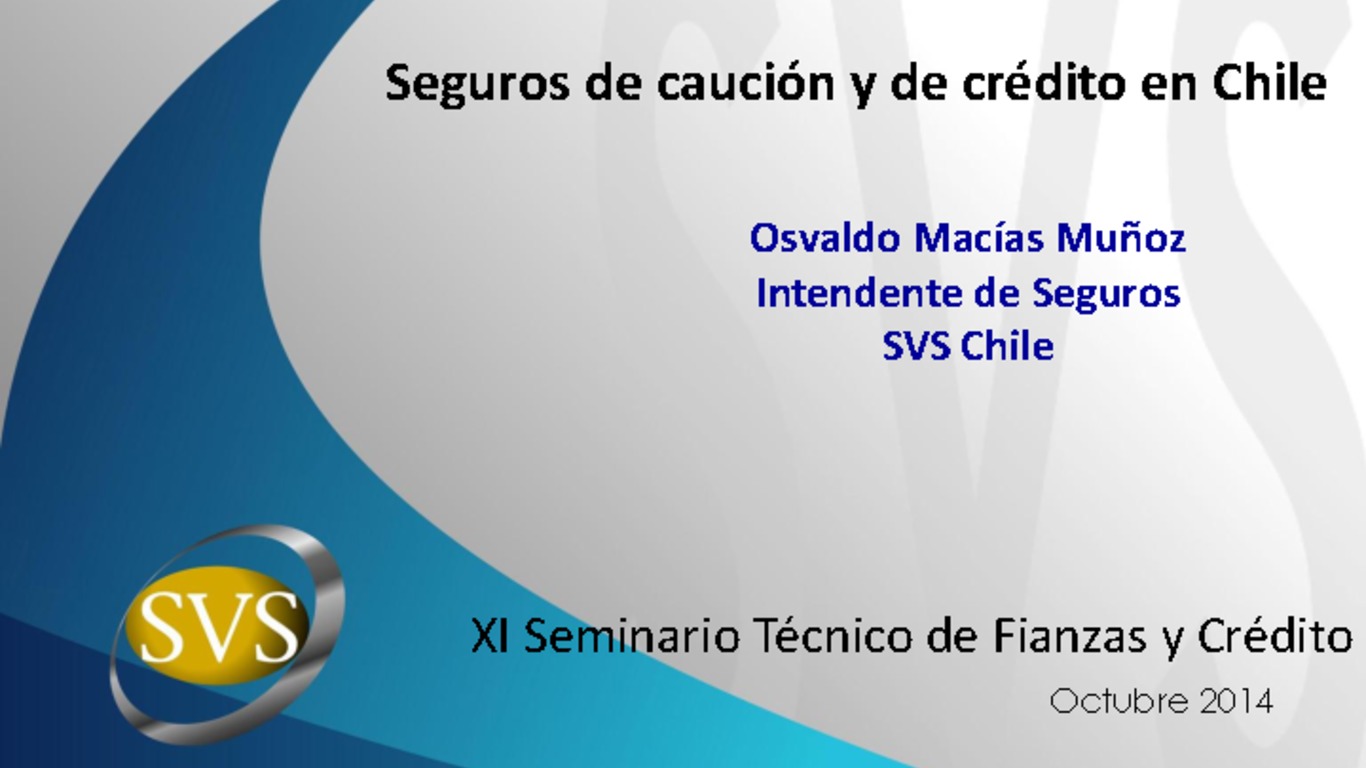XI Seminario Técnico de Fianzas y Crédito. Presentación "Seguros de caución y de crédito en Chile. Intendente de Seguros, Osvaldo Macías, Superintendencia de Valores y Seguros. 09 de octubre de 2014.