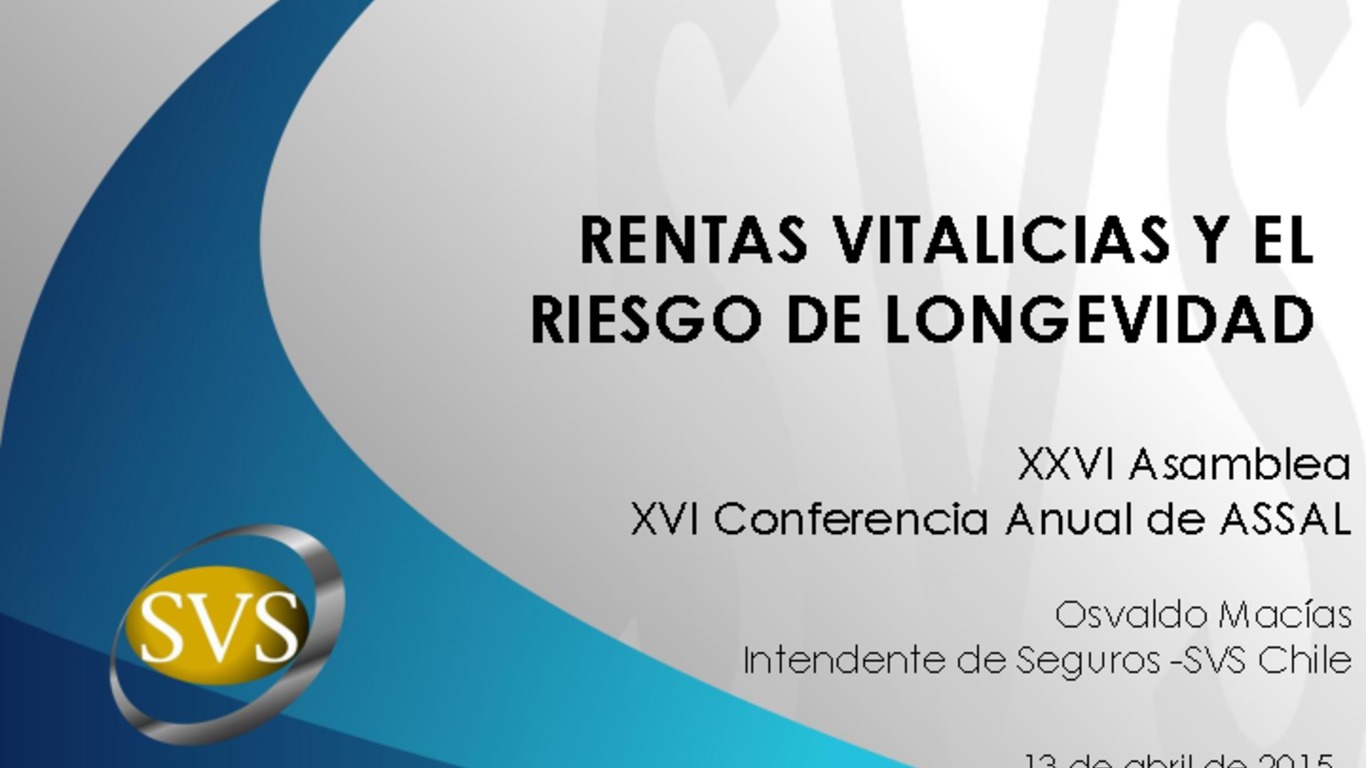 XXVI Asamblea y XVI Conferencia Anual ASSAL Presentación "Rentas Vitalicias y el Riesgo de Longevidad". Osvaldo Macías. Superintendencia de Valores y Seguros. Abril 2015