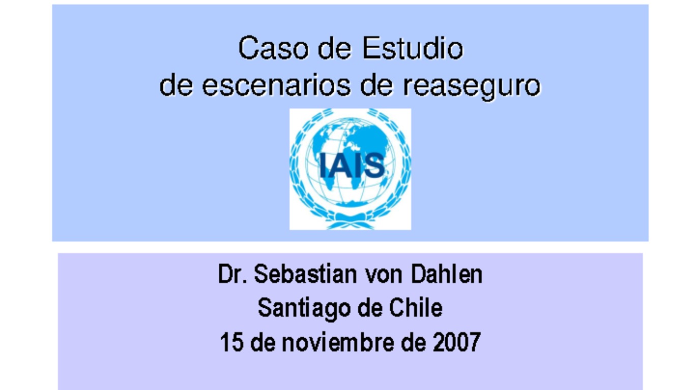 Seminario de Capacitación Regional IAIS - ASSAL - FIDES. Presentación "Caso de estudio de escenario de reaseguro". Sebastián von Dahlen, IAIS.