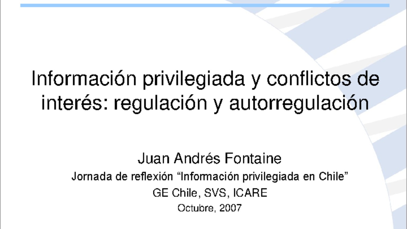 Seminario información privilegiada en Chile, jornada de reflexión, sede ICARE. Presentación "Información privilegiada y conflictos de interés: Regulación y autorregulación", Juan Andrés Fontaine. 11 de octubre 2007.