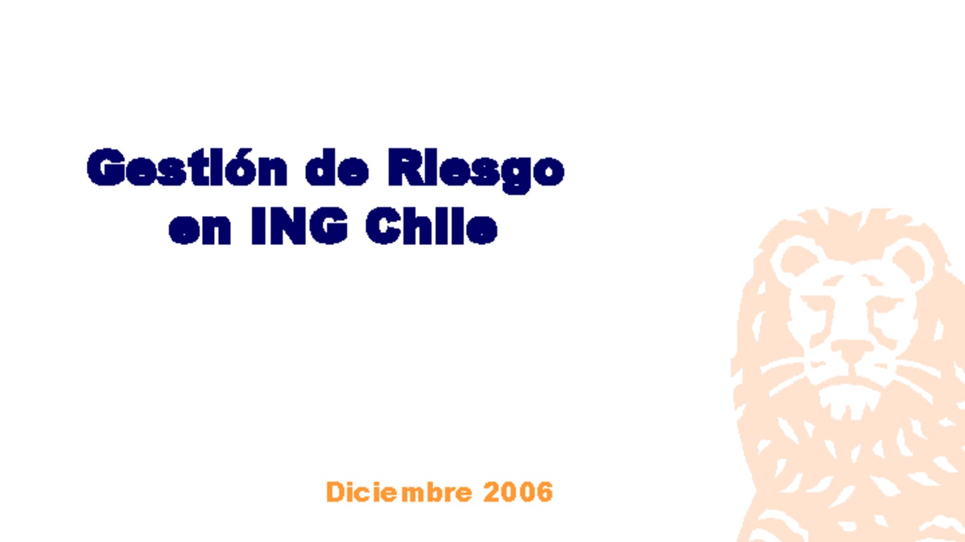 Seminario Nuevo modelo de supervisión de solvencia basada en riesgos para la industria aseguradora chilena. Presentación "Gestión de riesgo en ING Chile", Guillermo Osses García, Gerente General ING Seguros de Vida. Diciembre 2006.