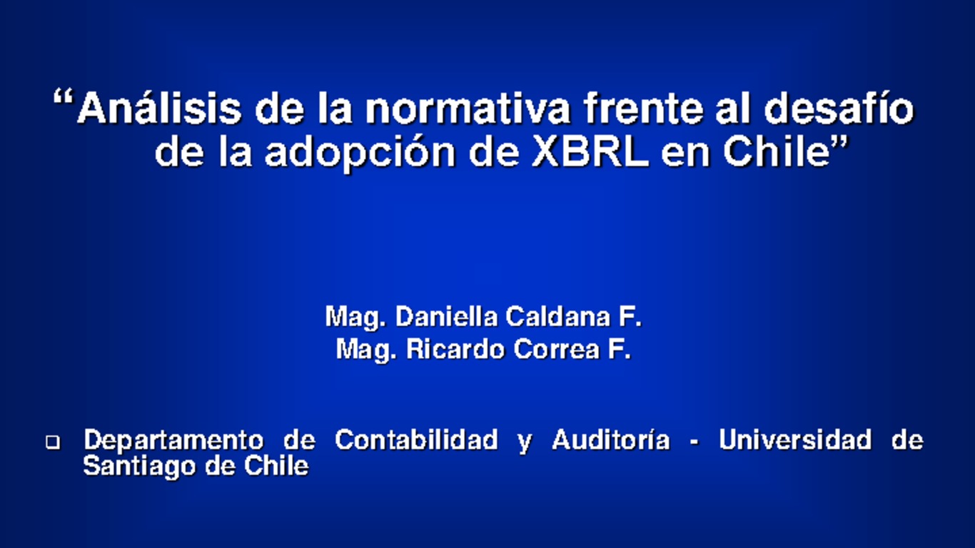 II Congreso Latinoamericano de XBRL. Presentación "Análisis de la normativa frente al desafío de la adopción de XBRL en Chile", Ricardo Correa y Daniella Caldana, Departamento de Contabilidad y Auditoría - Universidad de Santiago de Chile. 8-9 de octubre de 2007.