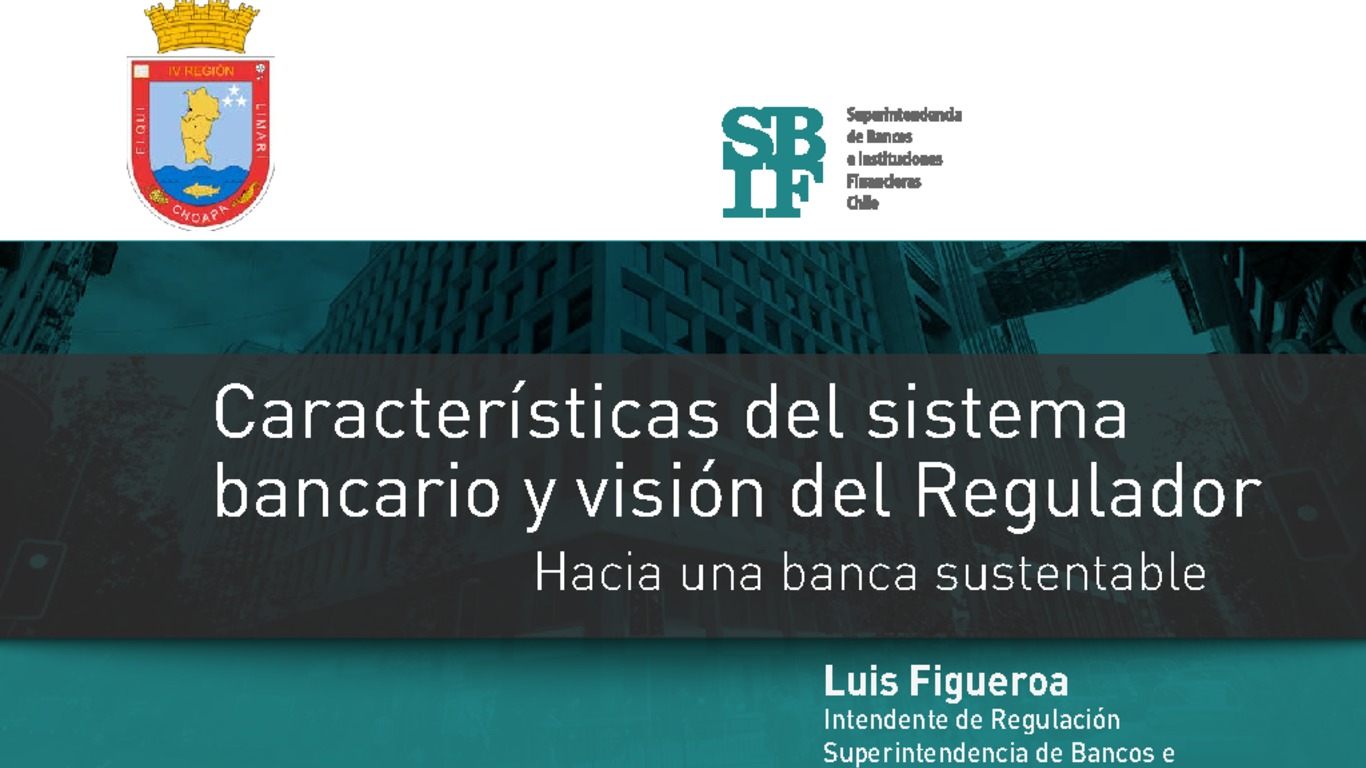 Presentación Características del sistema bancario y visión del regulador: hacia una banca sustentable
